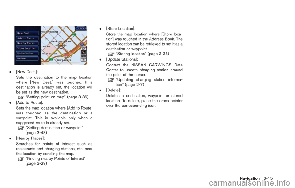 NISSAN LEAF 2013 1.G Navigation Manual .[New Dest.]:
Sets the destination to the map location
where [New Dest.] was touched. If a
destination is already set, the location will
be set as the new destination.
“Setting point on map” (page