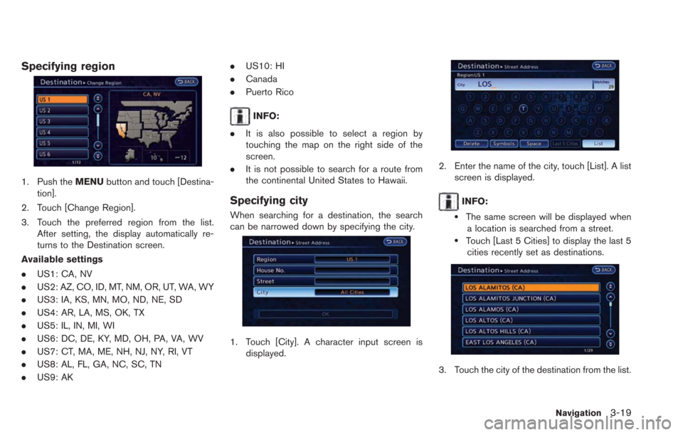 NISSAN LEAF 2013 1.G Navigation Manual Specifying region
1. Push theMENUbutton and touch [Destina-
tion].
2. Touch [Change Region].
3. Touch the preferred region from the list. After setting, the display automatically re-
turns to the Dest