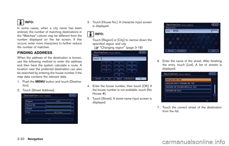 NISSAN LEAF 2013 1.G Navigation Manual 3-20Navigation
INFO:
In some cases, when a city name has been
entered, the number of matching destinations in
the “Matches” column may be different from the
number displayed on the list screen. If