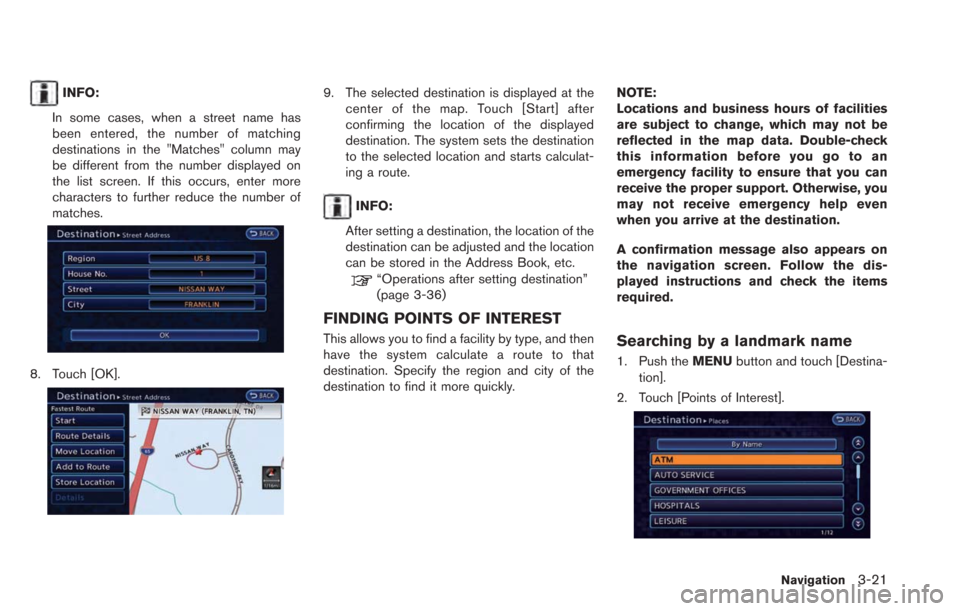 NISSAN LEAF 2013 1.G Navigation Manual INFO:
In some cases, when a street name has
been entered, the number of matching
destinations in the "Matches" column may
be different from the number displayed on
the list screen. If this occurs, ent