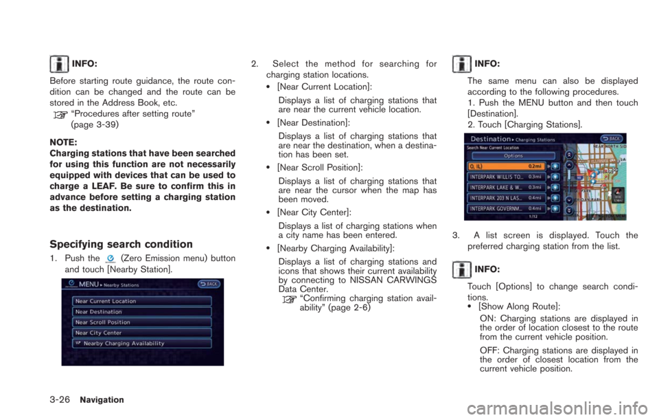 NISSAN LEAF 2013 1.G Navigation Manual 3-26Navigation
INFO:
Before starting route guidance, the route con-
dition can be changed and the route can be
stored in the Address Book, etc.
“Procedures after setting route”
(page 3-39)
NOTE:
C