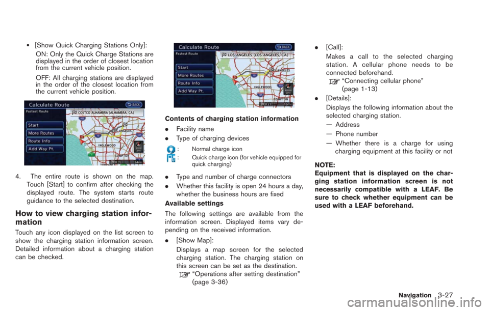 NISSAN LEAF 2013 1.G Navigation Manual .[Show Quick Charging Stations Only]:ON: Only the Quick Charge Stations are
displayed in the order of closest location
from the current vehicle position.
OFF: All charging stations are displayed
in th