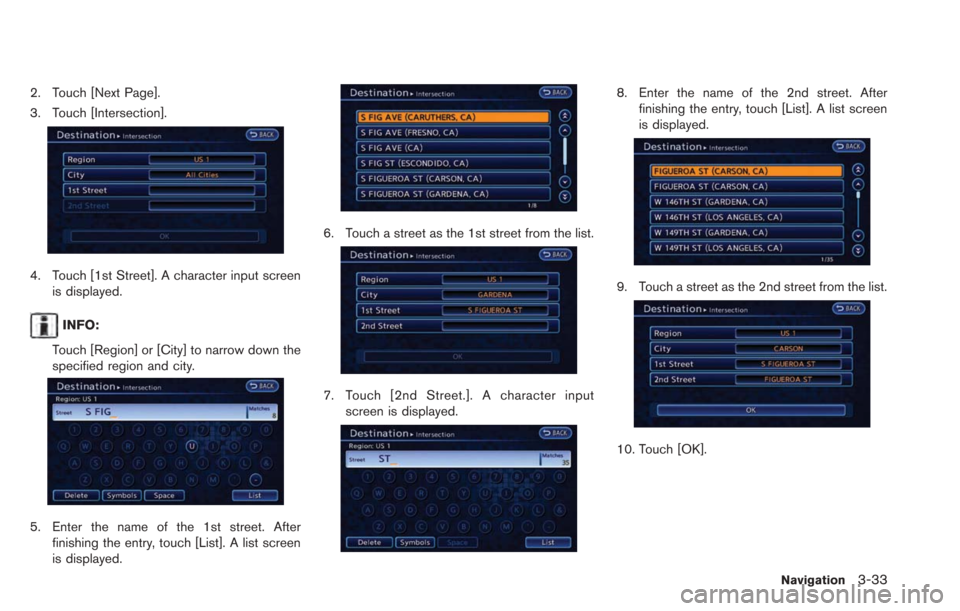 NISSAN LEAF 2013 1.G Navigation Manual 2. Touch [Next Page].
3. Touch [Intersection].
4. Touch [1st Street]. A character input screenis displayed.
INFO:
Touch [Region] or [City] to narrow down the
specified region and city.
5. Enter the na