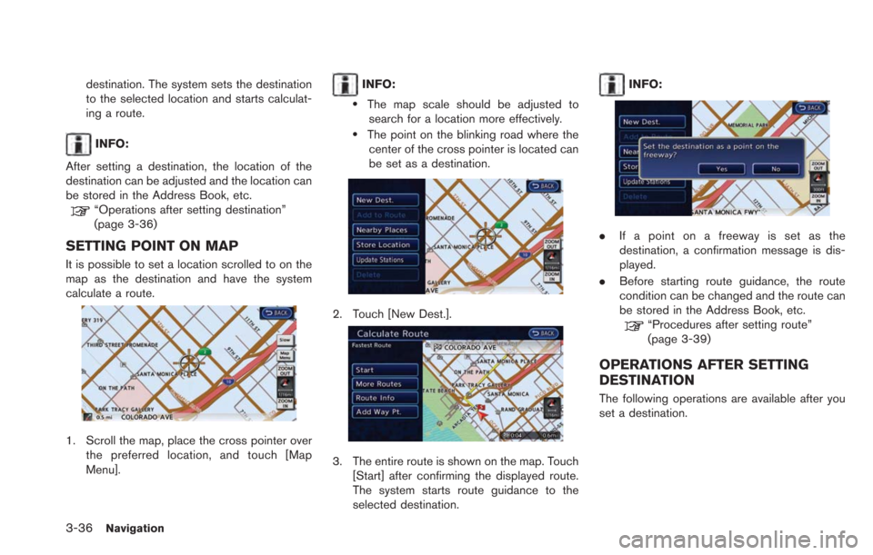 NISSAN LEAF 2013 1.G Navigation Manual 3-36Navigation
destination. The system sets the destination
to the selected location and starts calculat-
ing a route.
INFO:
After setting a destination, the location of the
destination can be adjuste