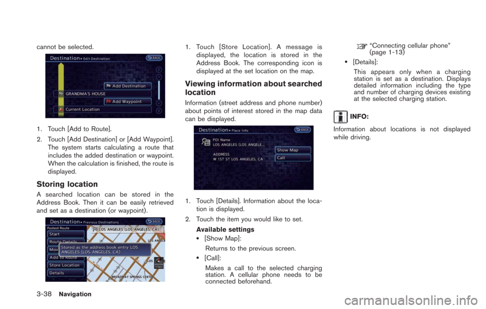 NISSAN LEAF 2013 1.G Navigation Manual 3-38Navigation
cannot be selected.
1. Touch [Add to Route].
2. Touch [Add Destination] or [Add Waypoint].The system starts calculating a route that
includes the added destination or waypoint.
When the
