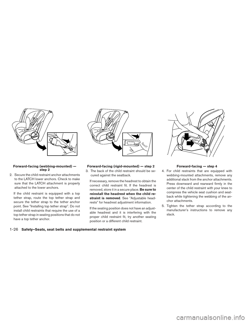 NISSAN LEAF 2013 1.G Owners Manual 2. Secure the child restraint anchor attachmentsto the LATCH lower anchors. Check to make
sure that the LATCH attachment is properly
attached to the lower anchors.
If the child restraint is equipped w