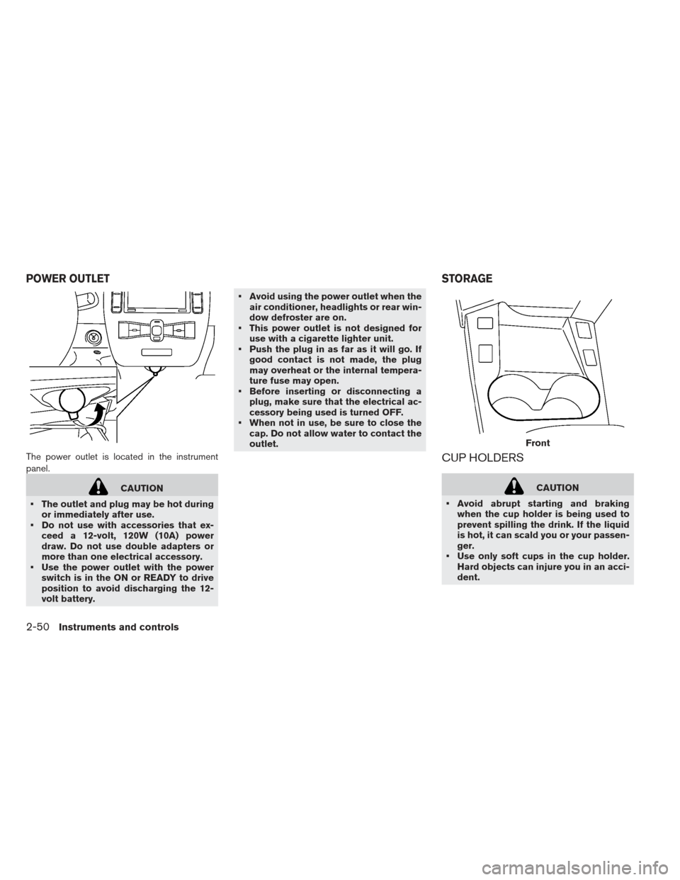 NISSAN LEAF 2013 1.G Owners Manual The power outlet is located in the instrument
panel.
CAUTION
The outlet and plug may be hot during or immediately after use.
Do not use with accessories that ex- ceed a 12-volt, 120W (10A) power
dra NISSAN LEAF 2013 1.G Owners Manual The power outlet is located in the instrument
panel.
CAUTION
The outlet and plug may be hot during or immediately after use.
Do not use with accessories that ex- ceed a 12-volt, 120W (10A) power
dra