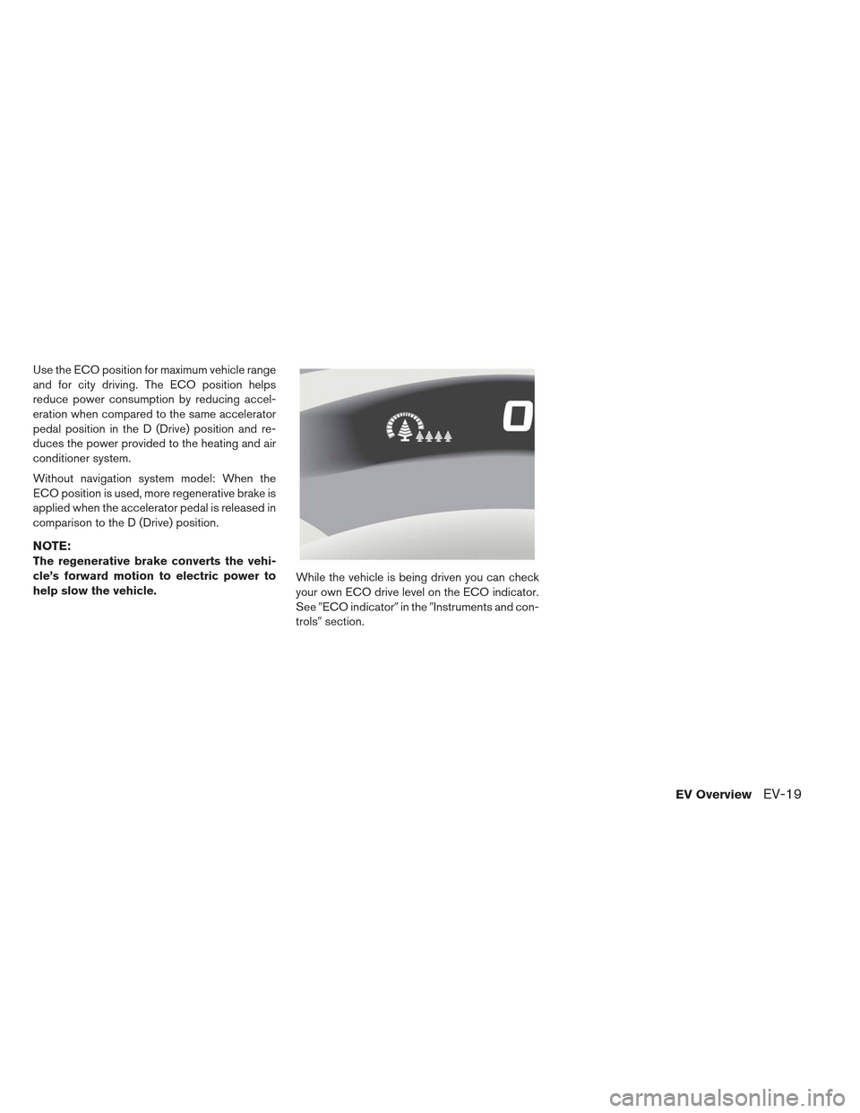 NISSAN LEAF 2013 1.G Owners Manual Use the ECO position for maximum vehicle range
and for city driving. The ECO position helps
reduce power consumption by reducing accel-
eration when compared to the same accelerator
pedal position in 
