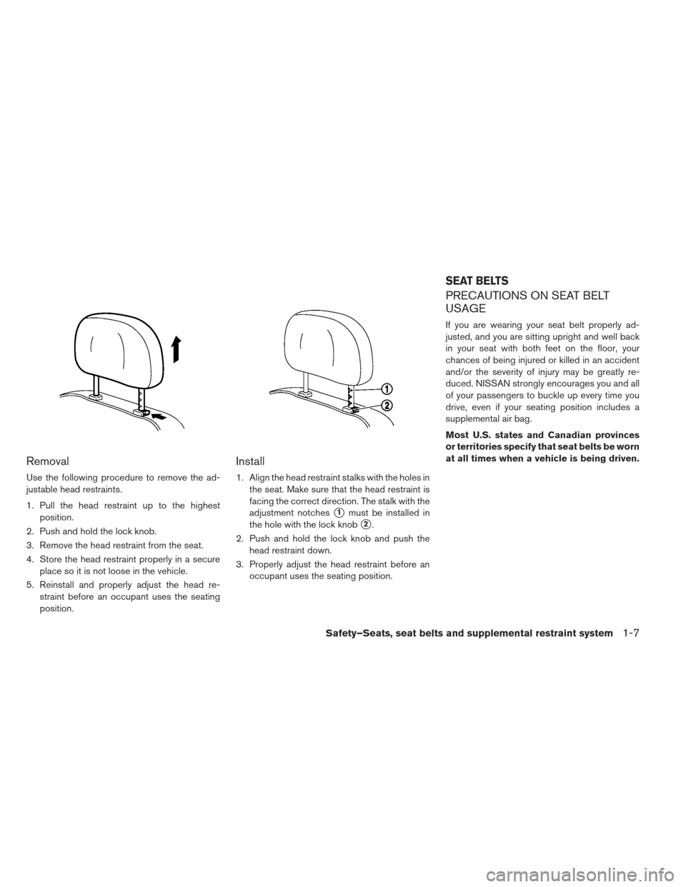 NISSAN LEAF 2013 1.G Owners Manual Removal
Use the following procedure to remove the ad-
justable head restraints.
1. Pull the head restraint up to the highestposition.
2. Push and hold the lock knob.
3. Remove the head restraint from NISSAN LEAF 2013 1.G Owners Manual Removal
Use the following procedure to remove the ad-
justable head restraints.
1. Pull the head restraint up to the highestposition.
2. Push and hold the lock knob.
3. Remove the head restraint from