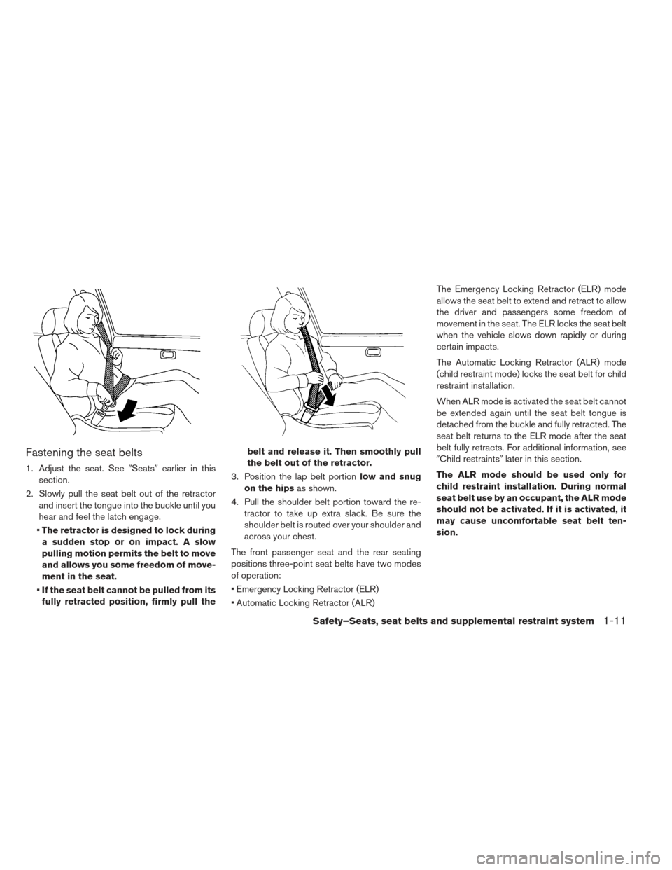 NISSAN LEAF 2013 1.G Owners Manual Fastening the seat belts
1. Adjust the seat. SeeSeatsearlier in this
section.
2. Slowly pull the seat belt out of the retractor and insert the tongue into the buckle until you
hear and feel the latc NISSAN LEAF 2013 1.G Owners Manual Fastening the seat belts
1. Adjust the seat. SeeSeatsearlier in this
section.
2. Slowly pull the seat belt out of the retractor and insert the tongue into the buckle until you
hear and feel the latc