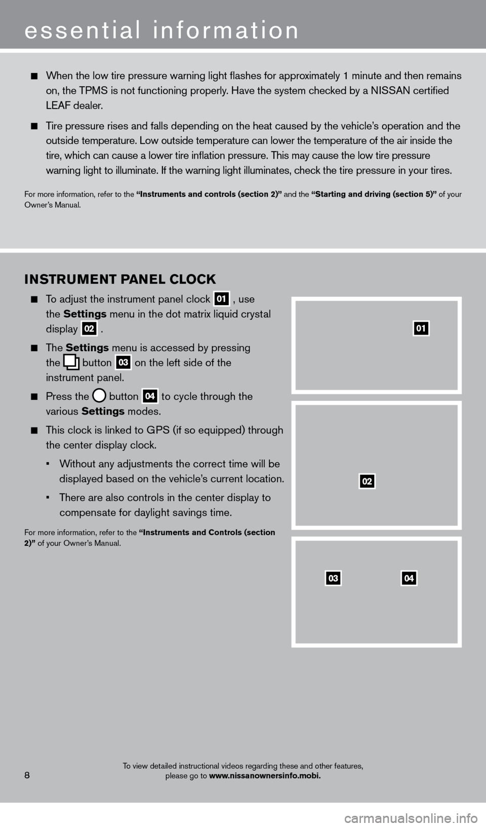 NISSAN LEAF 2013 1.G Quick Reference Guide 8To view detailed instructional videos regarding these and other features, please go to www.nissanownersinfo.mobi.
INSTruMeNT Pa NeL CL OCK
    To adjust the instrument panel clock
 01 , use 
the Sett