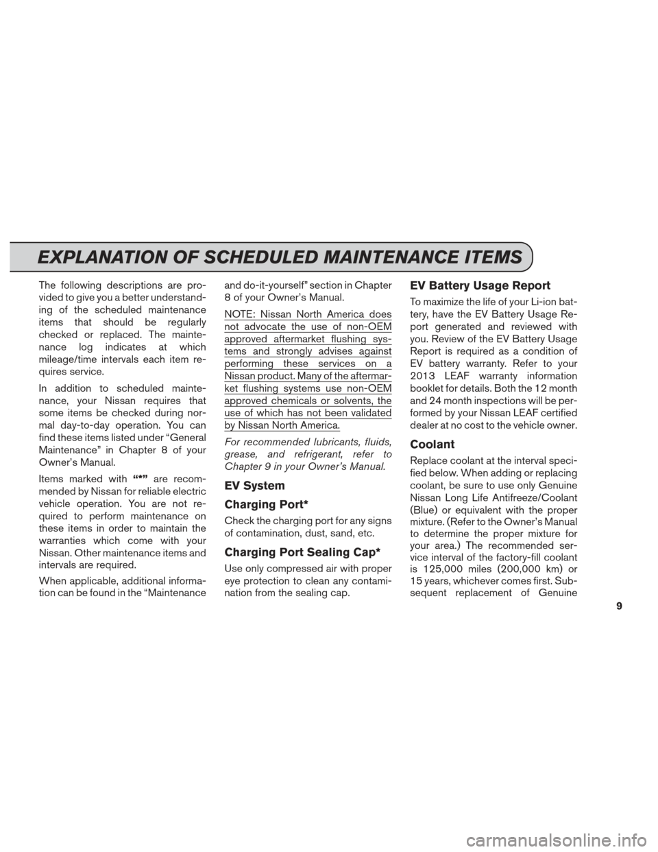 NISSAN LEAF 2013 1.G Service And Maintenance Guide The following descriptions are pro-
vided to give you a better understand-
ing of the scheduled maintenance
items that should be regularly
checked or replaced. The mainte-
nance log indicates at which NISSAN LEAF 2013 1.G Service And Maintenance Guide The following descriptions are pro-
vided to give you a better understand-
ing of the scheduled maintenance
items that should be regularly
checked or replaced. The mainte-
nance log indicates at which