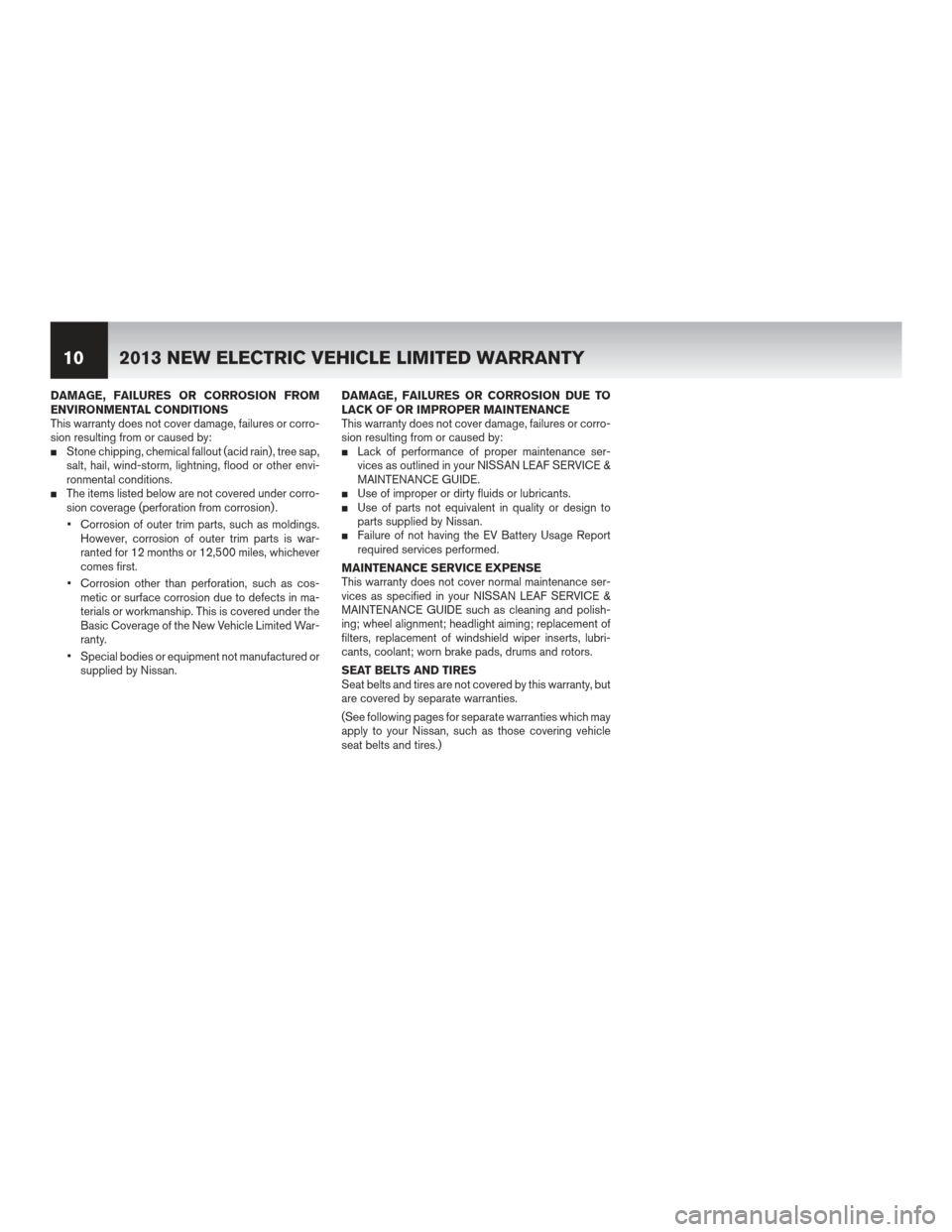 NISSAN LEAF 2013 1.G Warranty Booklet DAMAGE, FAILURES OR CORROSION FROM
ENVIRONMENTAL CONDITIONS
This warranty does not cover damage, failures or corro-
sion resulting from or caused by:
Stone chipping, chemical fallout (acid rain) , tr NISSAN LEAF 2013 1.G Warranty Booklet DAMAGE, FAILURES OR CORROSION FROM
ENVIRONMENTAL CONDITIONS
This warranty does not cover damage, failures or corro-
sion resulting from or caused by:
Stone chipping, chemical fallout (acid rain) , tr