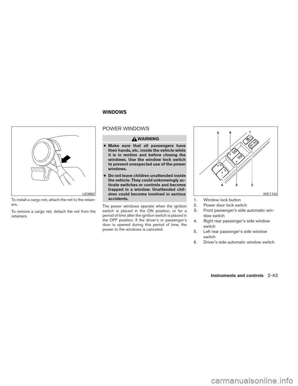 NISSAN MAXIMA 2013 A35 / 7.G Owners Manual To install a cargo net, attach the net to the retain-
ers.
To remove a cargo net, detach the net from the
retainers.
POWER WINDOWS
WARNING
●Make sure that all passengers have
their hands, etc. insid NISSAN MAXIMA 2013 A35 / 7.G Owners Manual To install a cargo net, attach the net to the retain-
ers.
To remove a cargo net, detach the net from the
retainers.
POWER WINDOWS
WARNING
●Make sure that all passengers have
their hands, etc. insid