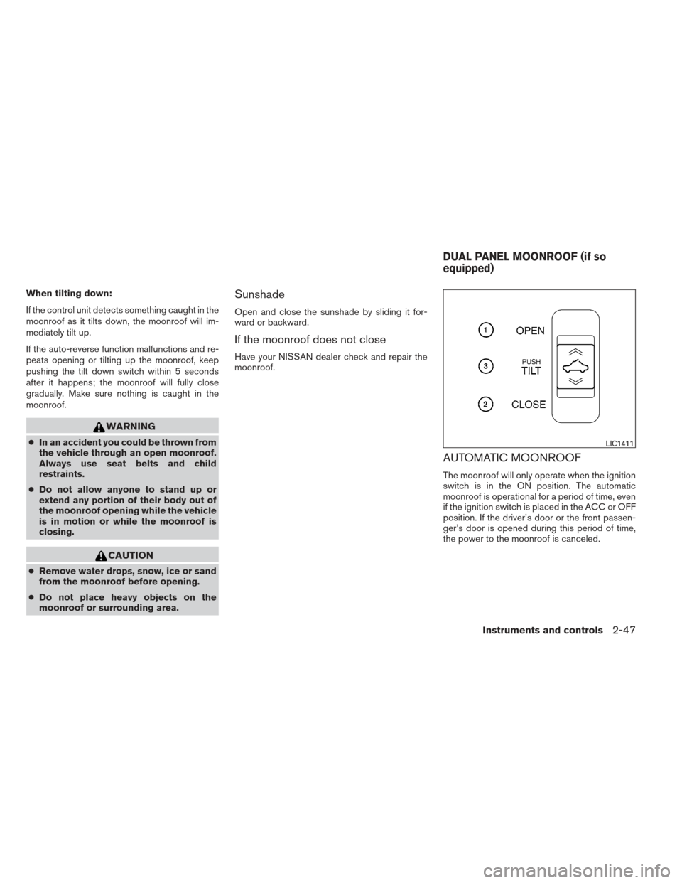 NISSAN MAXIMA 2013 A35 / 7.G Owners Manual When tilting down:
If the control unit detects something caught in the
moonroof as it tilts down, the moonroof will im-
mediately tilt up.
If the auto-reverse function malfunctions and re-
peats openi NISSAN MAXIMA 2013 A35 / 7.G Owners Manual When tilting down:
If the control unit detects something caught in the
moonroof as it tilts down, the moonroof will im-
mediately tilt up.
If the auto-reverse function malfunctions and re-
peats openi