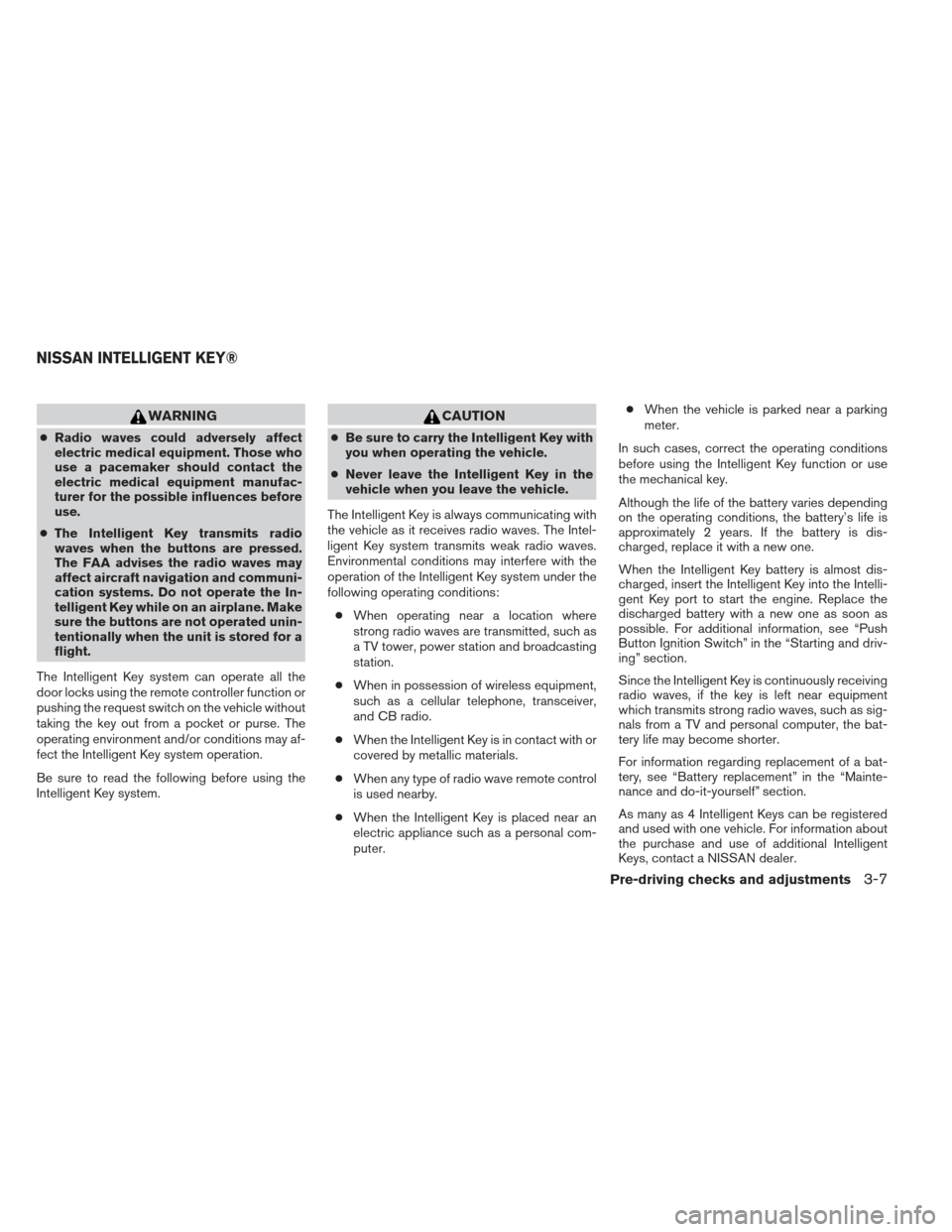 NISSAN MAXIMA 2013 A35 / 7.G Owners Manual WARNING
●Radio waves could adversely affect
electric medical equipment. Those who
use a pacemaker should contact the
electric medical equipment manufac-
turer for the possible influences before
use.