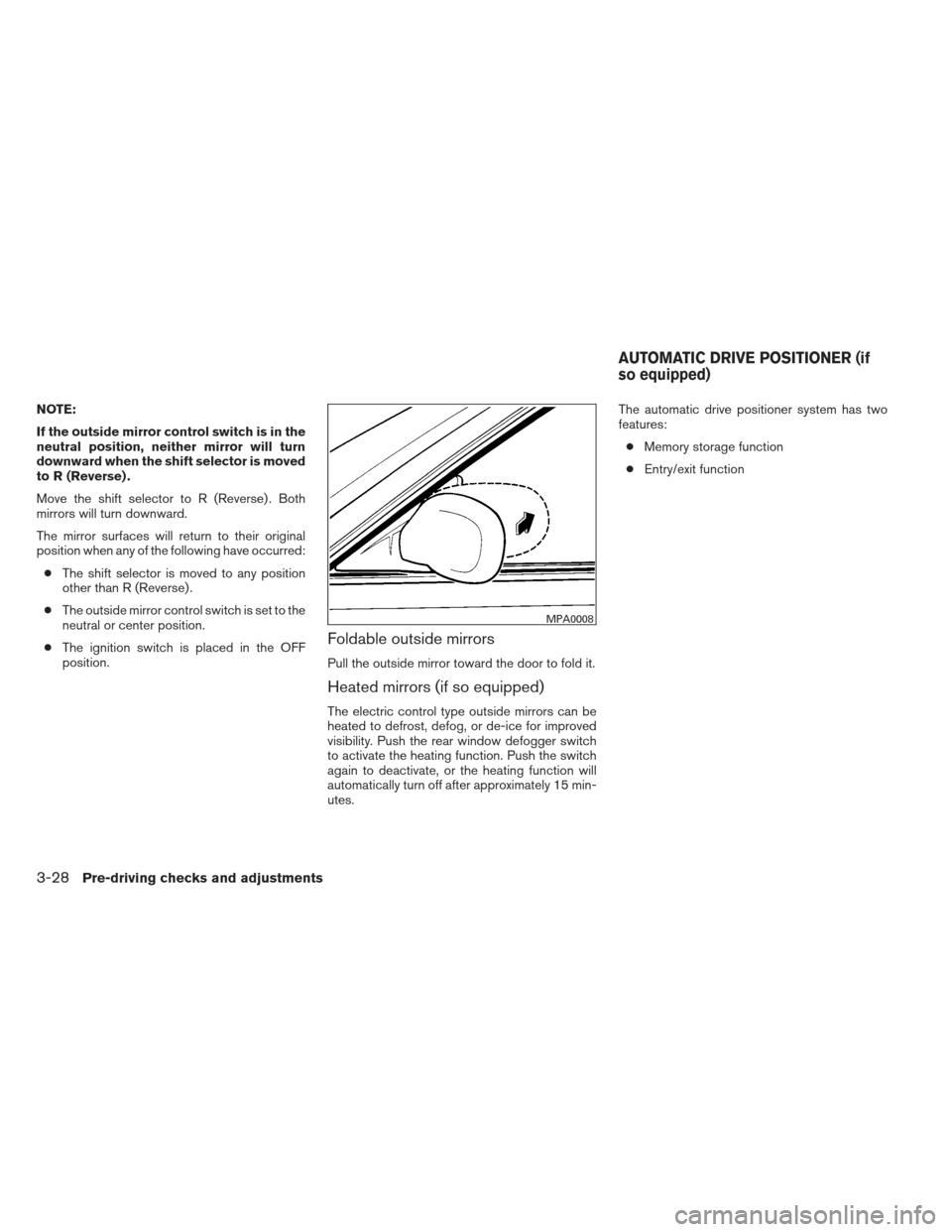 NISSAN MAXIMA 2013 A35 / 7.G Owners Manual NOTE:
If the outside mirror control switch is in the
neutral position, neither mirror will turn
downward when the shift selector is moved
to R (Reverse) .
Move the shift selector to R (Reverse) . Both NISSAN MAXIMA 2013 A35 / 7.G Owners Manual NOTE:
If the outside mirror control switch is in the
neutral position, neither mirror will turn
downward when the shift selector is moved
to R (Reverse) .
Move the shift selector to R (Reverse) . Both