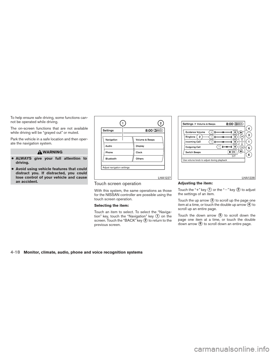 NISSAN MAXIMA 2013 A35 / 7.G Owners Manual To help ensure safe driving, some functions can-
not be operated while driving.
The on-screen functions that are not available
while driving will be “grayed out” or muted.
Park the vehicle in a sa NISSAN MAXIMA 2013 A35 / 7.G Owners Manual To help ensure safe driving, some functions can-
not be operated while driving.
The on-screen functions that are not available
while driving will be “grayed out” or muted.
Park the vehicle in a sa