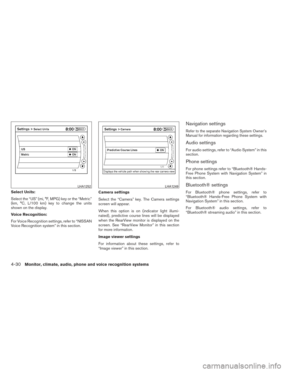 NISSAN MAXIMA 2013 A35 / 7.G Owners Manual Select Units:
Select the “US” (mi, °F, MPG) key or the “Metric”
(km, °C, L/100 km) key to change the units
shown on the display.
Voice Recognition:
For Voice Recognition settings, refer to 