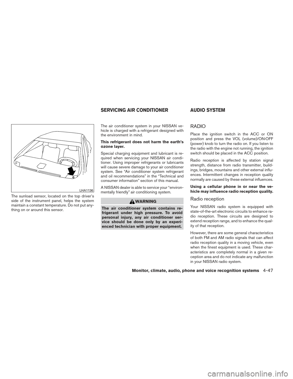 NISSAN MAXIMA 2013 A35 / 7.G Owners Manual The sunload sensor, located on the top driver’s
side of the instrument panel, helps the system
maintain a constant temperature. Do not put any-
thing on or around this sensor.The air conditioner sys