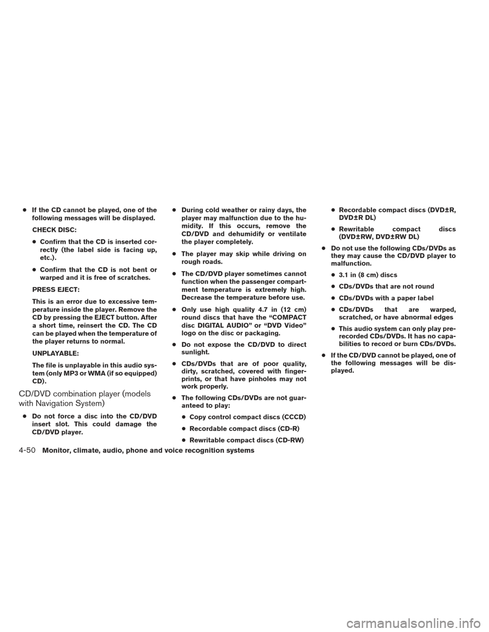 NISSAN MAXIMA 2013 A35 / 7.G Owners Manual ●If the CD cannot be played, one of the
following messages will be displayed.
CHECK DISC:
● Confirm that the CD is inserted cor-
rectly (the label side is facing up,
etc.) .
● Confirm that the C