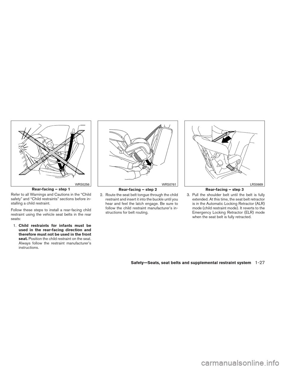 NISSAN MAXIMA 2013 A35 / 7.G Owners Manual Refer to all Warnings and Cautions in the “Child
safety” and “Child restraints” sections before in-
stalling a child restraint.
Follow these steps to install a rear-facing child
restraint usin NISSAN MAXIMA 2013 A35 / 7.G Owners Manual Refer to all Warnings and Cautions in the “Child
safety” and “Child restraints” sections before in-
stalling a child restraint.
Follow these steps to install a rear-facing child
restraint usin