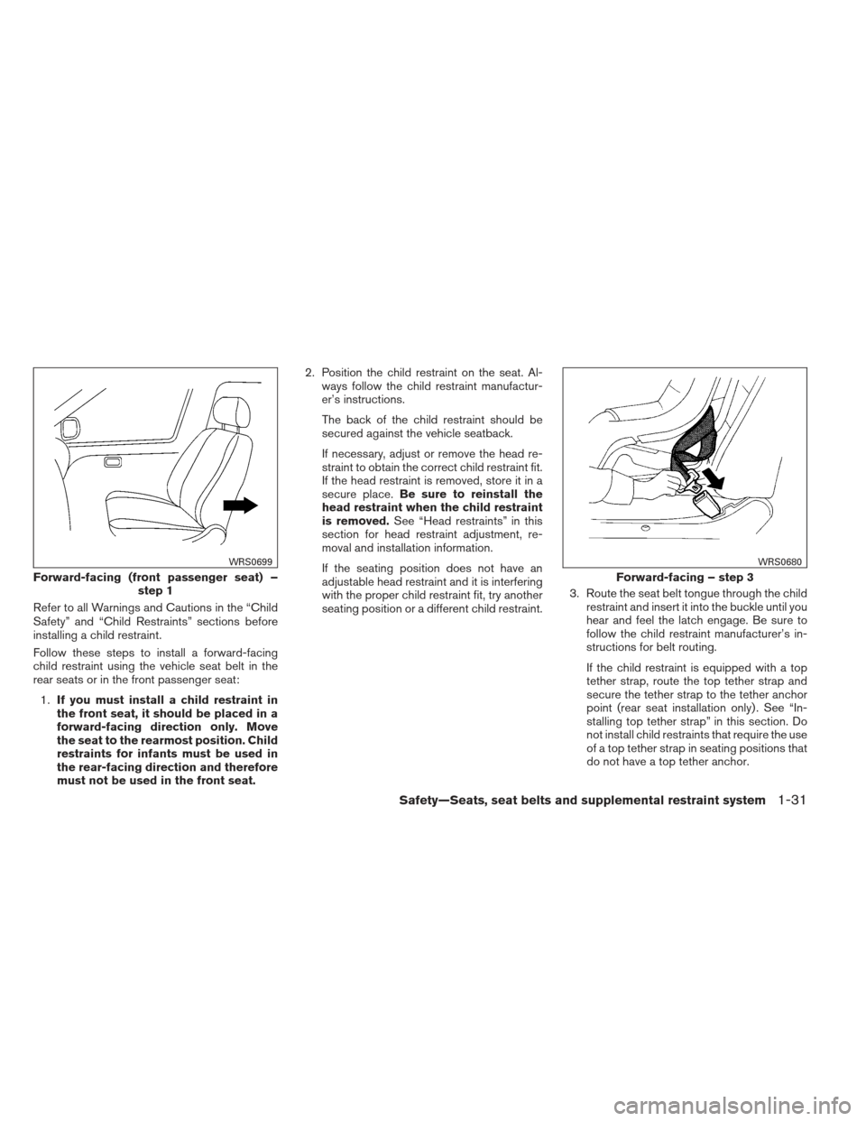 NISSAN MAXIMA 2013 A35 / 7.G Owners Manual Refer to all Warnings and Cautions in the “Child
Safety” and “Child Restraints” sections before
installing a child restraint.
Follow these steps to install a forward-facing
child restraint usi NISSAN MAXIMA 2013 A35 / 7.G Owners Manual Refer to all Warnings and Cautions in the “Child
Safety” and “Child Restraints” sections before
installing a child restraint.
Follow these steps to install a forward-facing
child restraint usi