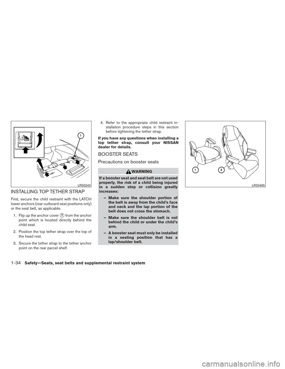 NISSAN MAXIMA 2013 A35 / 7.G Owners Manual INSTALLING TOP TETHER STRAP
First, secure the child restraint with the LATCH
lower anchors (rear outboard seat positions only)
or the seat belt, as applicable.1. Flip up the anchor cover
1from the an NISSAN MAXIMA 2013 A35 / 7.G Owners Manual INSTALLING TOP TETHER STRAP
First, secure the child restraint with the LATCH
lower anchors (rear outboard seat positions only)
or the seat belt, as applicable.1. Flip up the anchor cover
1from the an