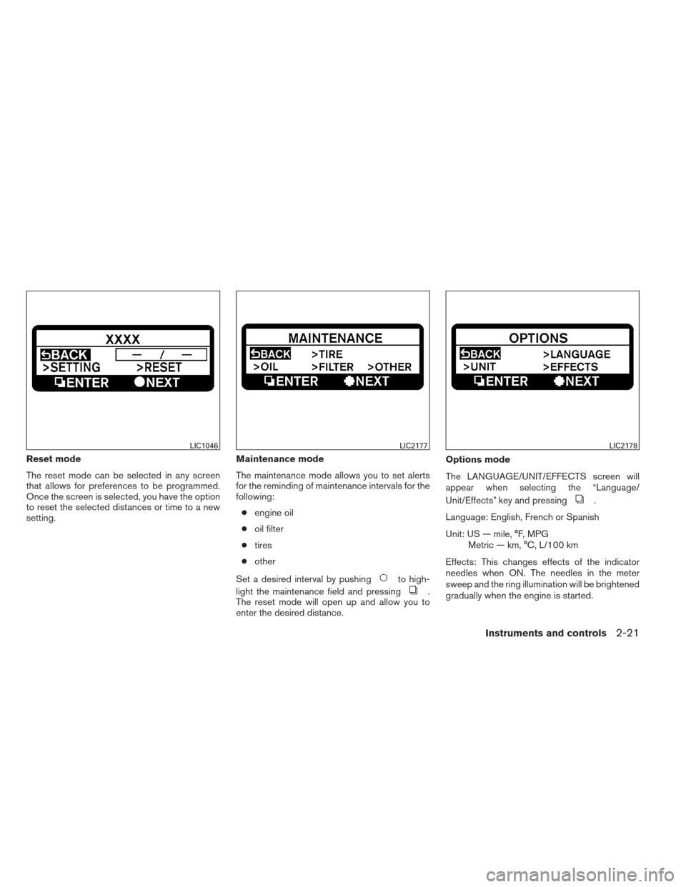 NISSAN MAXIMA 2013 A35 / 7.G Owners Manual Reset mode
The reset mode can be selected in any screen
that allows for preferences to be programmed.
Once the screen is selected, you have the option
to reset the selected distances or time to a new
