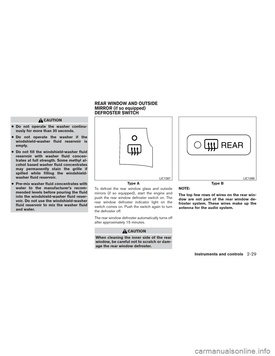 NISSAN MAXIMA 2013 A35 / 7.G Owners Manual CAUTION
●Do not operate the washer continu-
ously for more than 30 seconds.
● Do not operate the washer if the
windshield-washer fluid reservoir is
empty.
● Do not fill the windshield-washer flu NISSAN MAXIMA 2013 A35 / 7.G Owners Manual CAUTION
●Do not operate the washer continu-
ously for more than 30 seconds.
● Do not operate the washer if the
windshield-washer fluid reservoir is
empty.
● Do not fill the windshield-washer flu