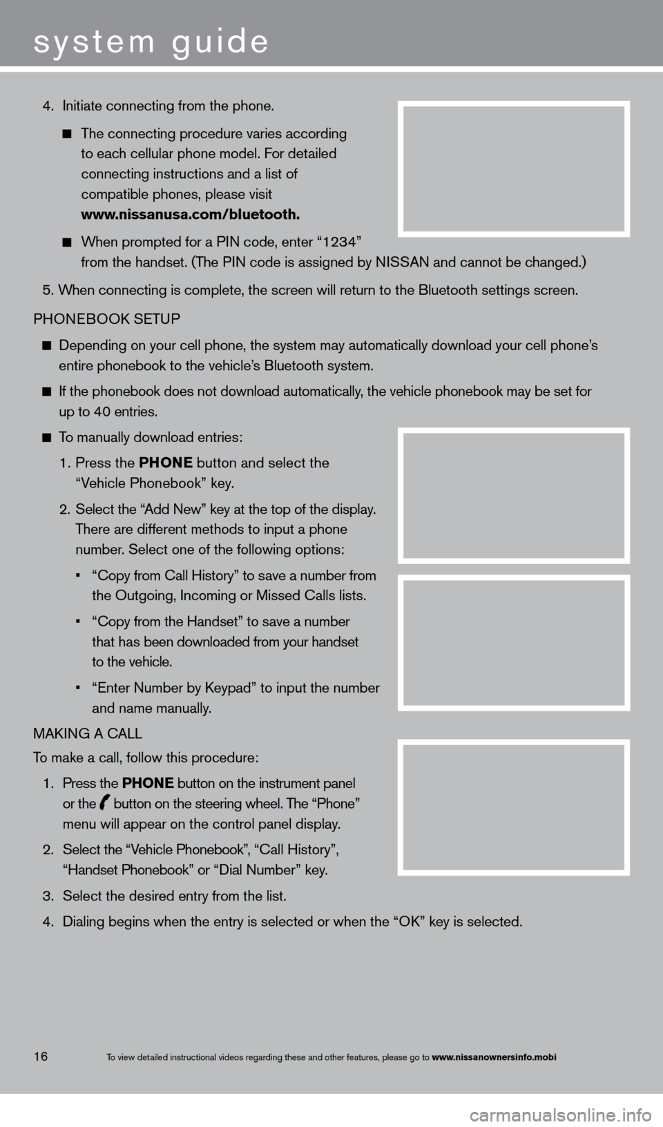 NISSAN MAXIMA 2013 A35 / 7.G Quick Reference Guide  4. Initiate connecting from the phone.
   The connecting procedure varies according   
 

   
to eac
 h cellular phone model. For detailed   
 

   
connecting instructions and a list of
  
 

   
co