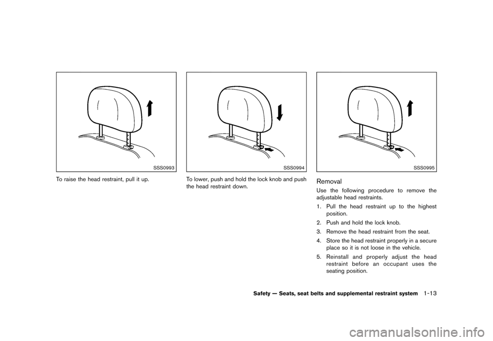 NISSAN MURANO 2013 2.G Owners Manual Black plate (35,1)
[ Edit: 2012/ 7/ 31 Model: Z51-D ]
SSS0993
To raise the head restraint, pull it up.
SSS0994
To lower, push and hold the lock knob and push
the head restraint down.
SSS0995
RemovalGU
