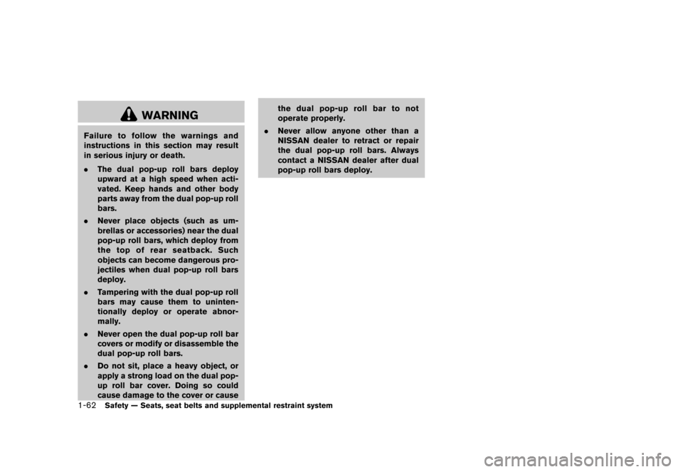 NISSAN MURANO 2013 2.G Owners Manual Black plate (84,1)
[ Edit: 2012/ 7/ 31 Model: Z51-D ]
1-62Safety — Seats, seat belts and supplemental restraint system
WARNING
Failure to follow the warnings and
instructions in this section may res