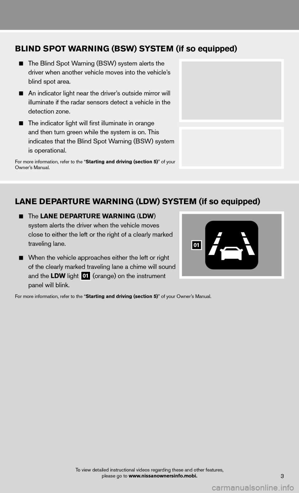 NISSAN MURANO 2013 2.G Quick Reference Guide To view detailed instructional videos regarding these and other features, please go to www.nissanownersinfo.mobi.3
BLIND SPOT WARNING (BSW) SYSTEM (if so equipped)
   The Blind Spot Warning (BSW) syst