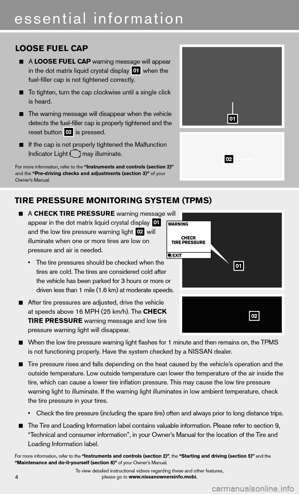 NISSAN MURANO 2013 2.G Quick Reference Guide TIRE PRESSURE MONITORING SYSTEM (TPMS)
  A CHECK TIRE PRESSURE  warning message will 
    appear in the dot matrix liquid crystal display  
01 
   and the low tire pressure warning light
 02 will 
   