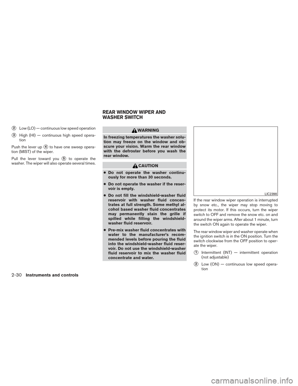 NISSAN PATHFINDER 2013 R52 / 4.G Owners Manual 2Low (LO) — continuous low speed operation
3High (HI) — continuous high speed opera-
tion
Push the lever up
4to have one sweep opera-
tion (MIST) of the wiper.
Pull the lever toward you
5to op