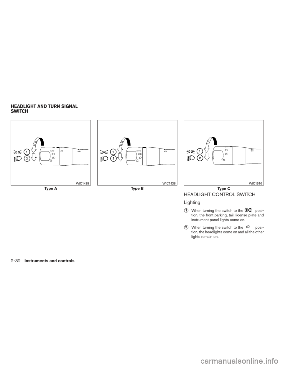 NISSAN PATHFINDER 2013 R52 / 4.G Owners Manual HEADLIGHT CONTROL SWITCH
Lighting
1When turning the switch to theposi-
tion, the front parking, tail, license plate and
instrument panel lights come on.
2When turning the switch to theposi-
tion, th