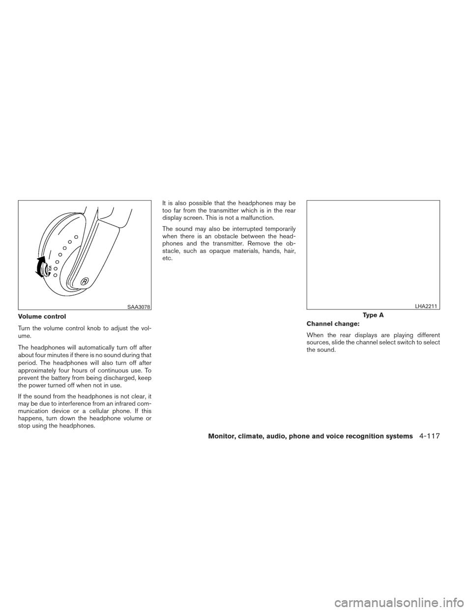 NISSAN PATHFINDER 2013 R52 / 4.G Owners Manual Volume control
Turn the volume control knob to adjust the vol-
ume.
The headphones will automatically turn off after
about four minutes if there is no sound during that
period. The headphones will als NISSAN PATHFINDER 2013 R52 / 4.G Owners Manual Volume control
Turn the volume control knob to adjust the vol-
ume.
The headphones will automatically turn off after
about four minutes if there is no sound during that
period. The headphones will als