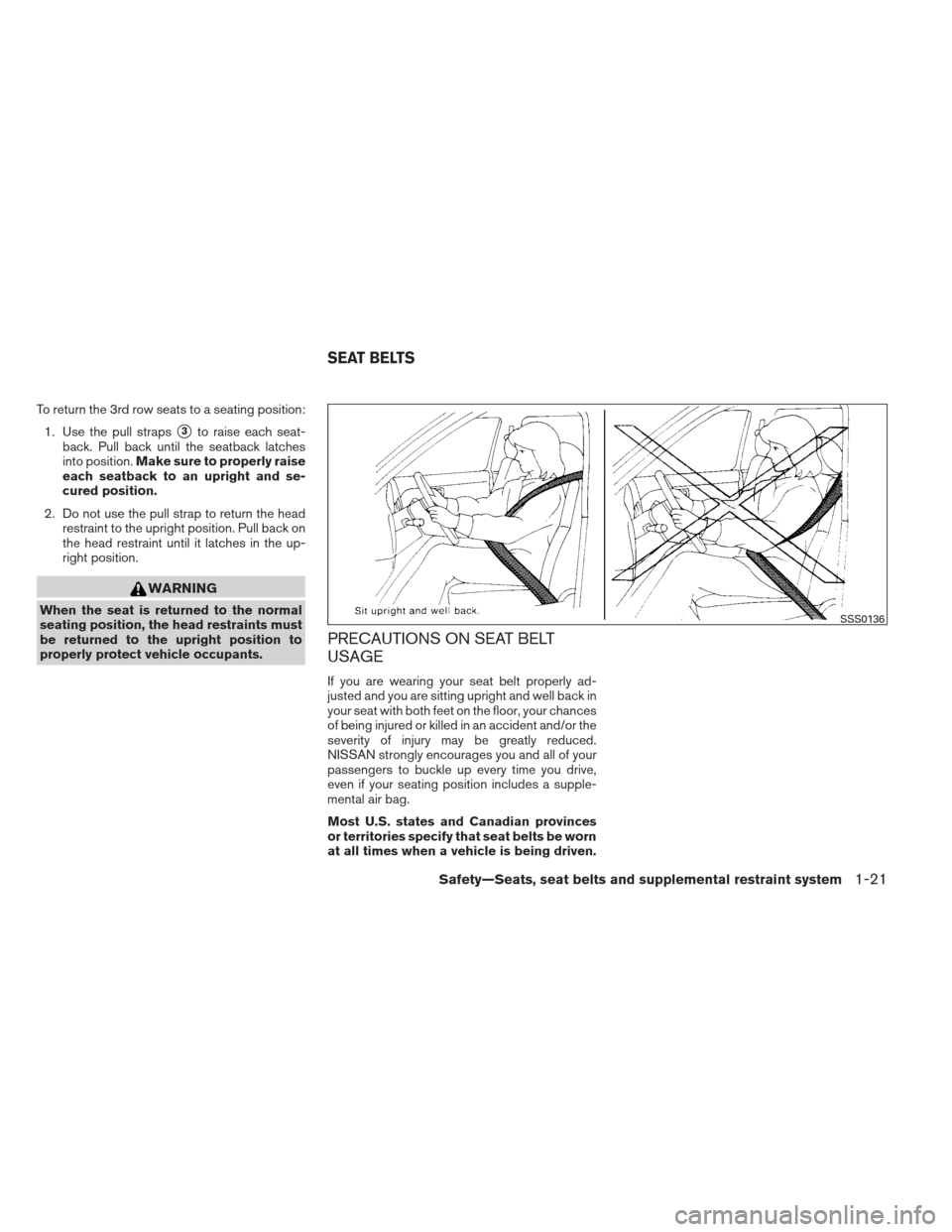 NISSAN PATHFINDER 2013 R52 / 4.G Owners Manual To return the 3rd row seats to a seating position:1. Use the pull straps
3to raise each seat-
back. Pull back until the seatback latches
into position. Make sure to properly raise
each seatback to an