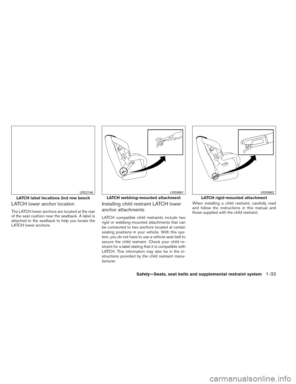 NISSAN PATHFINDER 2013 R52 / 4.G Owners Manual LATCH lower anchor location
The LATCH lower anchors are located at the rear
of the seat cushion near the seatback. A label is
attached to the seatback to help you locate the
LATCH lower anchors.
Insta
