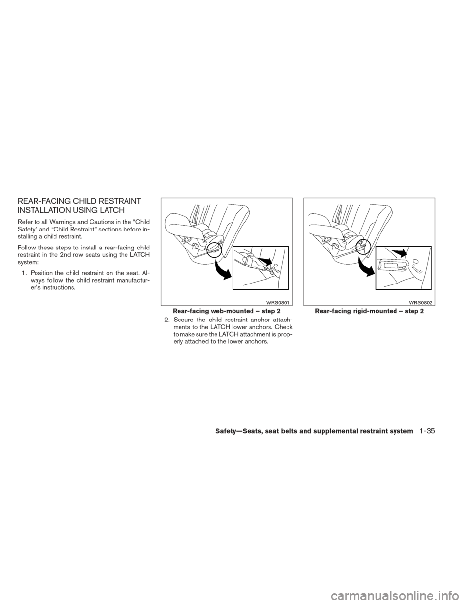 NISSAN PATHFINDER 2013 R52 / 4.G Owners Manual REAR-FACING CHILD RESTRAINT
INSTALLATION USING LATCH
Refer to all Warnings and Cautions in the “Child
Safety” and “Child Restraint” sections before in-
stalling a child restraint.
Follow these
