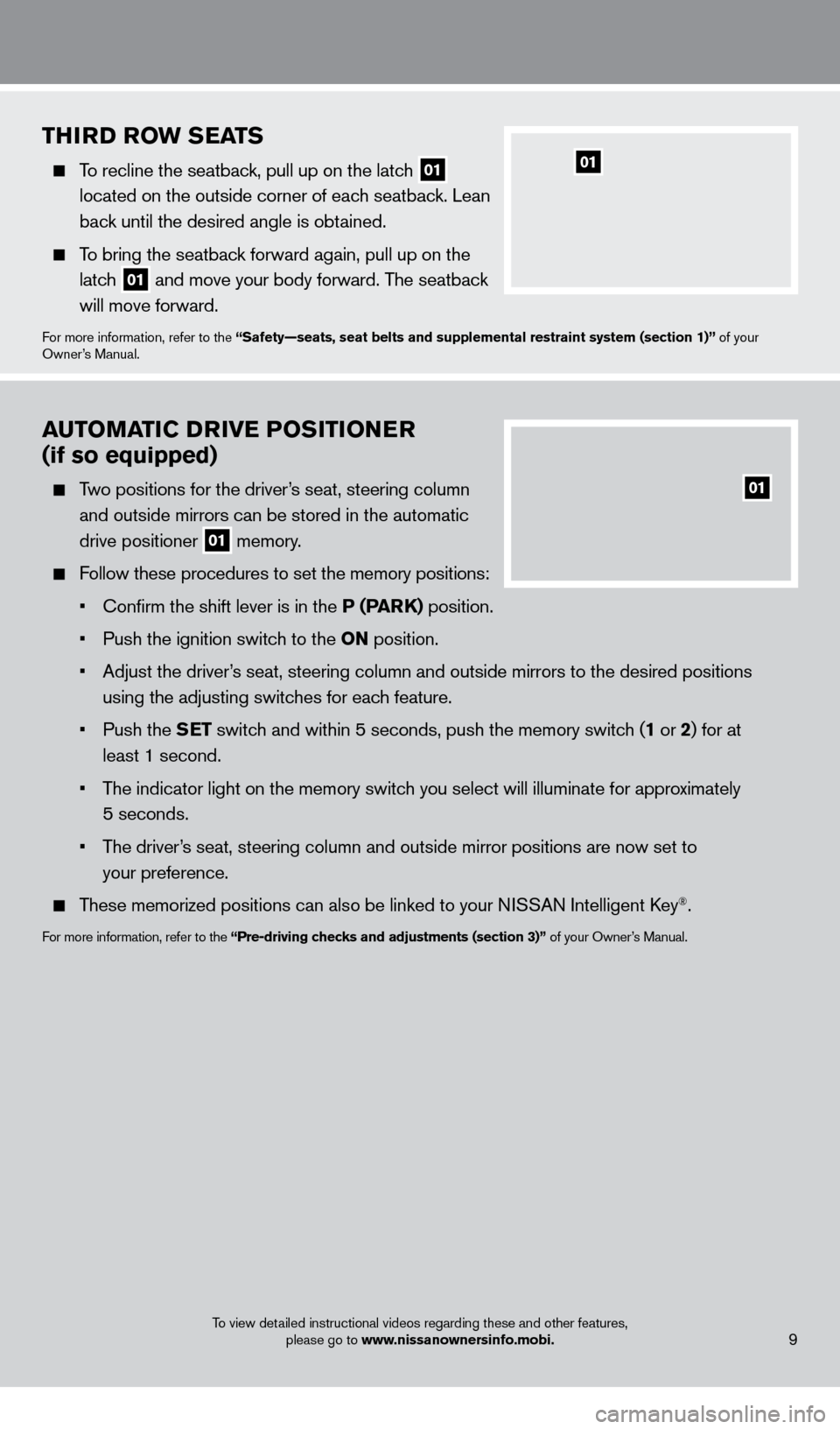 NISSAN PATHFINDER 2013 R52 / 4.G Quick Reference Guide THiRD RoW SEATS
To recline the seatback, pull up on the latch 01
located on the outside corner of each seatback. Lean
back until the desired angle is obtained.
To bring the seatback forward NISSAN PATHFINDER 2013 R52 / 4.G Quick Reference Guide THiRD RoW SEATS
To recline the seatback, pull up on the latch 01
located on the outside corner of each seatback. Lean
back until the desired angle is obtained.
To bring the seatback forward
