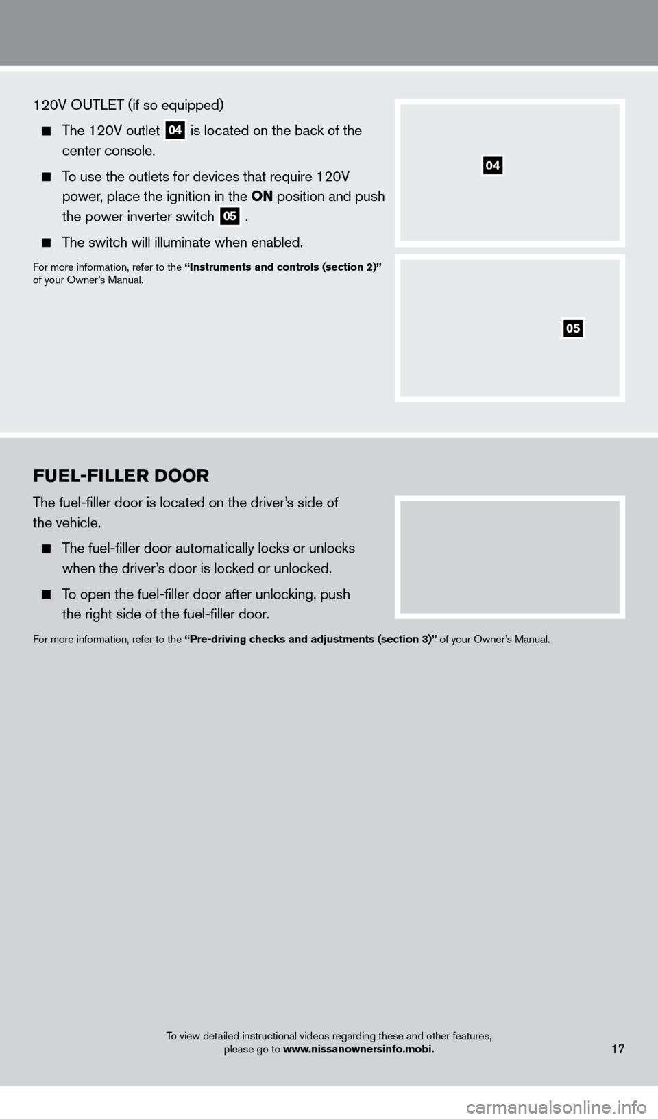NISSAN PATHFINDER 2013 R52 / 4.G Quick Reference Guide FUEl-F ill ER Doo R
The fuel-filler door is located on the driver’s side of   
the vehicle.
    The fuel-filler door automatically locks or unlocks  when the driver’s door is locked or unlocked.
 
