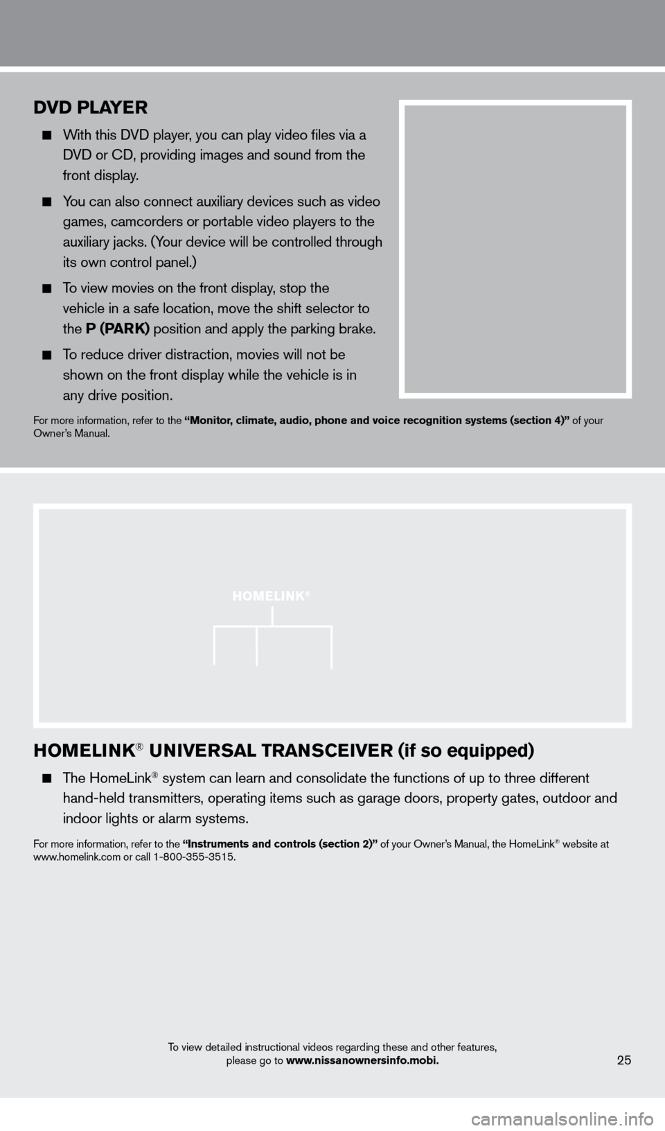 NISSAN PATHFINDER 2013 R52 / 4.G Quick Reference Guide HoMEli NK® UNivERSA l TRANSCEiv ER (if so equipped)
The HomeLink® system can learn and consolidate the functions of up to three different\
hand-held transmitters, operating items such as g NISSAN PATHFINDER 2013 R52 / 4.G Quick Reference Guide HoMEli NK® UNivERSA l TRANSCEiv ER (if so equipped)
The HomeLink® system can learn and consolidate the functions of up to three different\
hand-held transmitters, operating items such as g