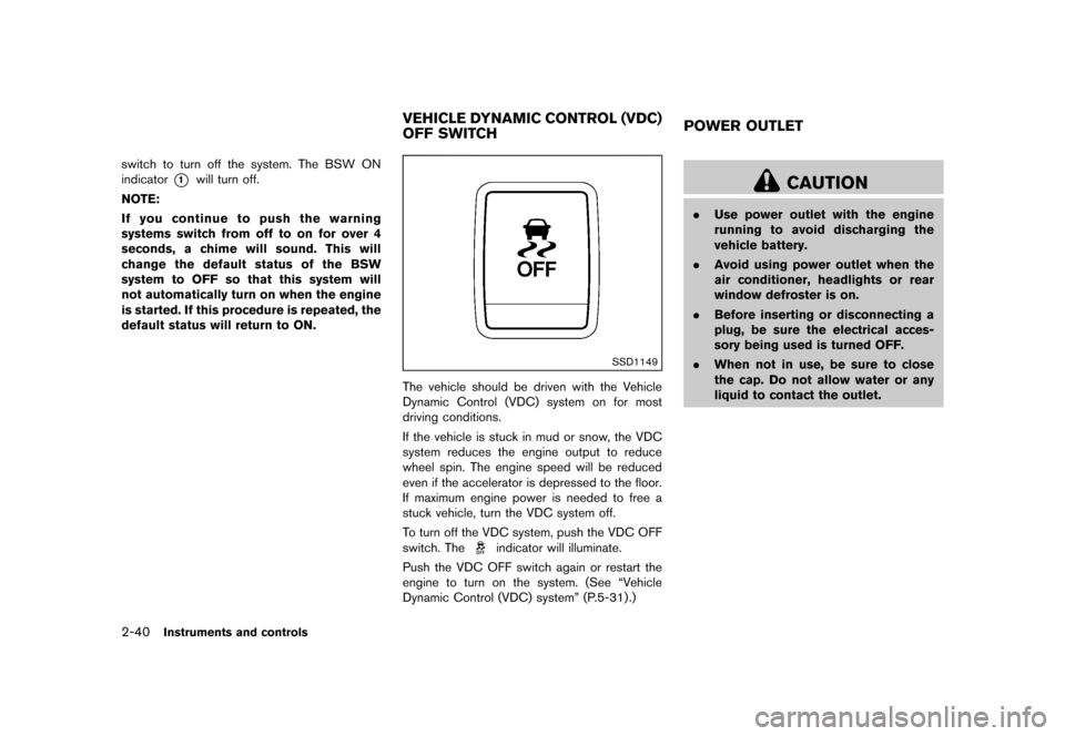 NISSAN QUEST 2013 RE52 / 4.G Owners Manual Black plate (118,1)
[ Edit: 2013/ 3/ 26 Model: E52-D ]
2-40Instruments and controls
switch to turn off the system. The BSW ON
indicator
*1will turn off.
NOTE:
If you continue to push the warning
syste