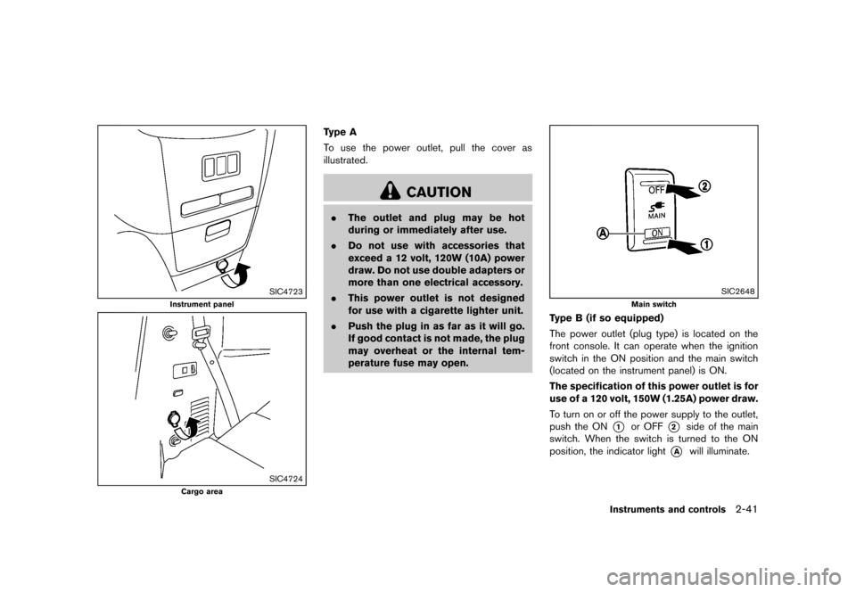 NISSAN QUEST 2013 RE52 / 4.G Owners Manual Black plate (119,1)
[ Edit: 2013/ 3/ 26 Model: E52-D ]
SIC4723
Instrument panel
SIC4724
Cargo area
Type A
To use the power outlet, pull the cover as
illustrated.
CAUTION
.The outlet and plug may be ho
