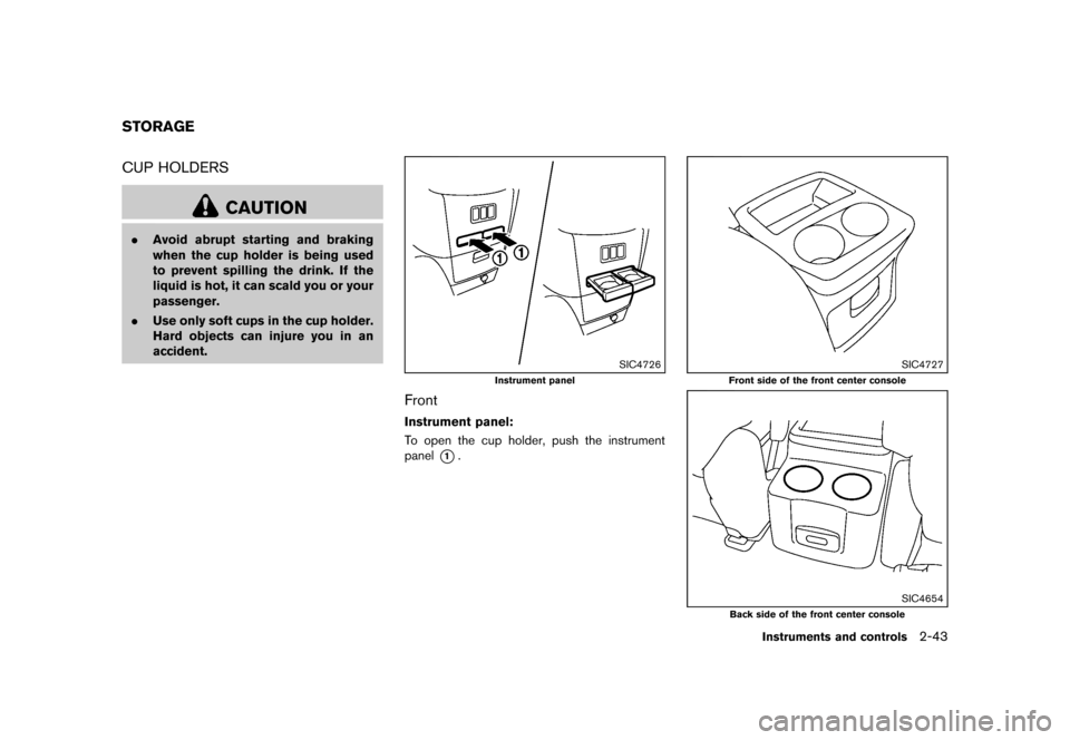 NISSAN QUEST 2013 RE52 / 4.G Owners Manual Black plate (121,1)
[ Edit: 2013/ 3/ 26 Model: E52-D ]
GUID-B0D38ABB-5C0B-43EA-999A-F188213BEAC2CUP HOLDERSGUID-05946CC2-5439-4CEF-A361-E2F9188DAA38
CAUTION
.Avoid abrupt starting and braking
when the