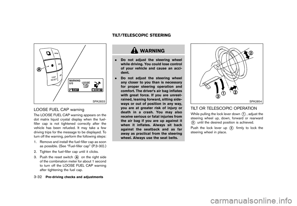 NISSAN QUEST 2013 RE52 / 4.G Owners Manual Black plate (172,1)
[ Edit: 2013/ 3/ 26 Model: E52-D ]
3-32Pre-driving checks and adjustments
SPA2833
LOOSE FUEL CAP warningGUID-D54C2F61-6C72-4B15-9740-B6A0DD544BCFThe LOOSE FUEL CAP warning appears 