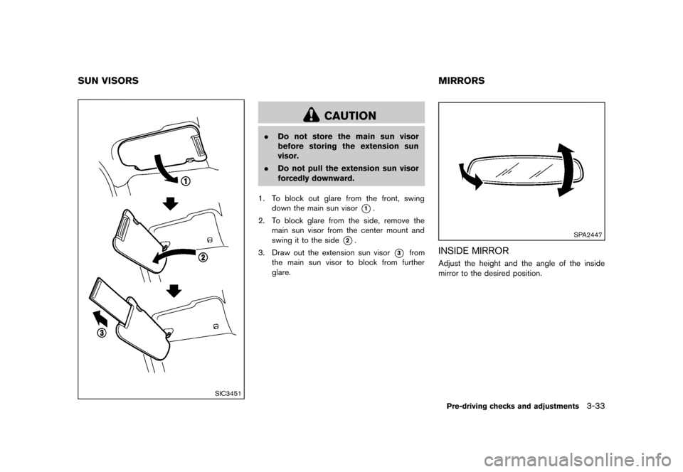 NISSAN QUEST 2013 RE52 / 4.G Owners Manual Black plate (173,1)
[ Edit: 2013/ 3/ 26 Model: E52-D ]
GUID-4CFDB9D2-58AF-4A8C-90ED-BCCDAEB2429B
SIC3451
CAUTION
.Do not store the main sun visor
before storing the extension sun
visor.
. Do not pull 