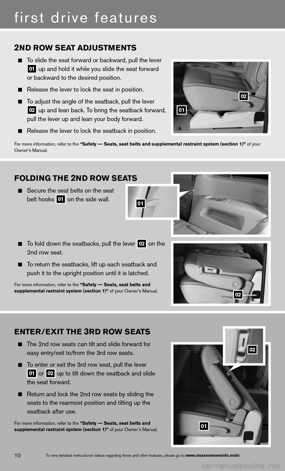NISSAN QUEST 2013 RE52 / 4.G Quick Reference Guide FOLDING THe 2ND rOw S eaTS
Secure the seat belts on the seat
belt hooks
01 on the side wall.
To fold down the seatbacks, pull the lever 02 on the
2nd row seat.
To return th NISSAN QUEST 2013 RE52 / 4.G Quick Reference Guide FOLDING THe 2ND rOw S eaTS
Secure the seat belts on the seat
belt hooks
01 on the side wall.
To fold down the seatbacks, pull the lever 02 on the
2nd row seat.
To return th